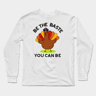 Be The Baste You Can Be Funny Turkey Pun Long Sleeve T-Shirt